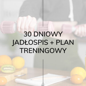 30 dniowy jadłospis + plan treningowy (na miesiąc)